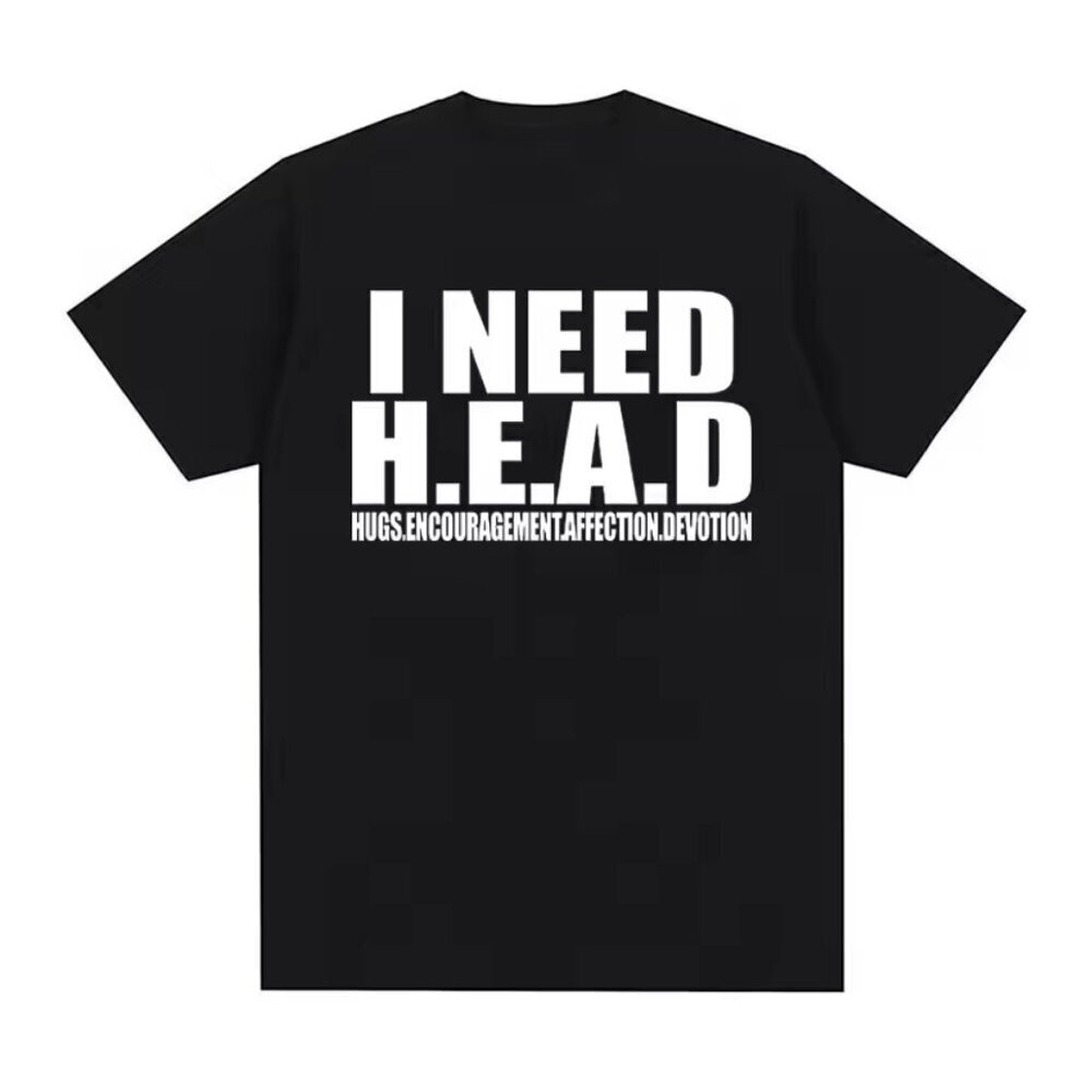 Need HEAD Meme T-Shirt  Funny Oddly Specific Sarcastic Unisex Tee